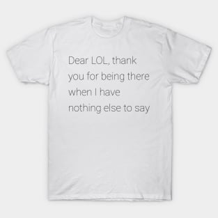 Dear LOL thank you for being there when I have nothing else to say T-Shirt